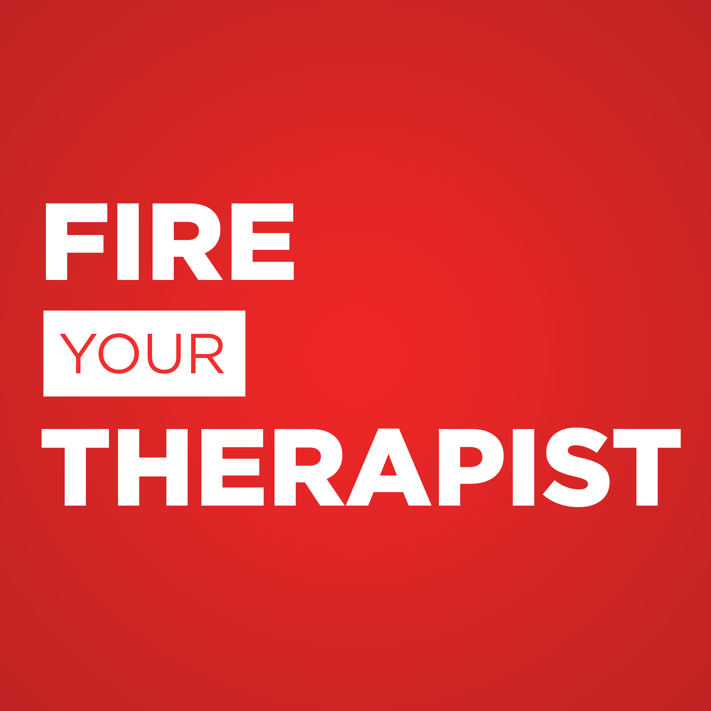 Fire Your Therapist
